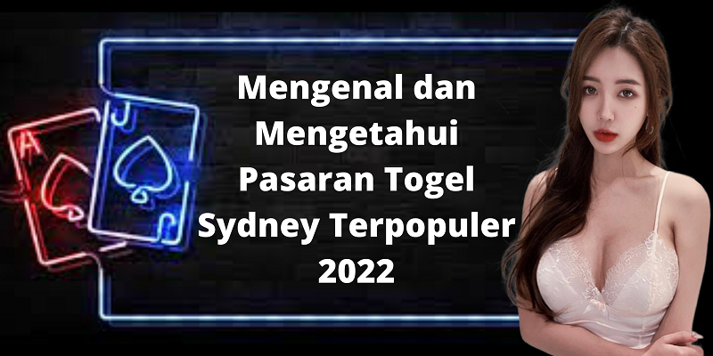 Mengenal dan Mengetahui Pasaran Togel Sydney Terpopuler 2022